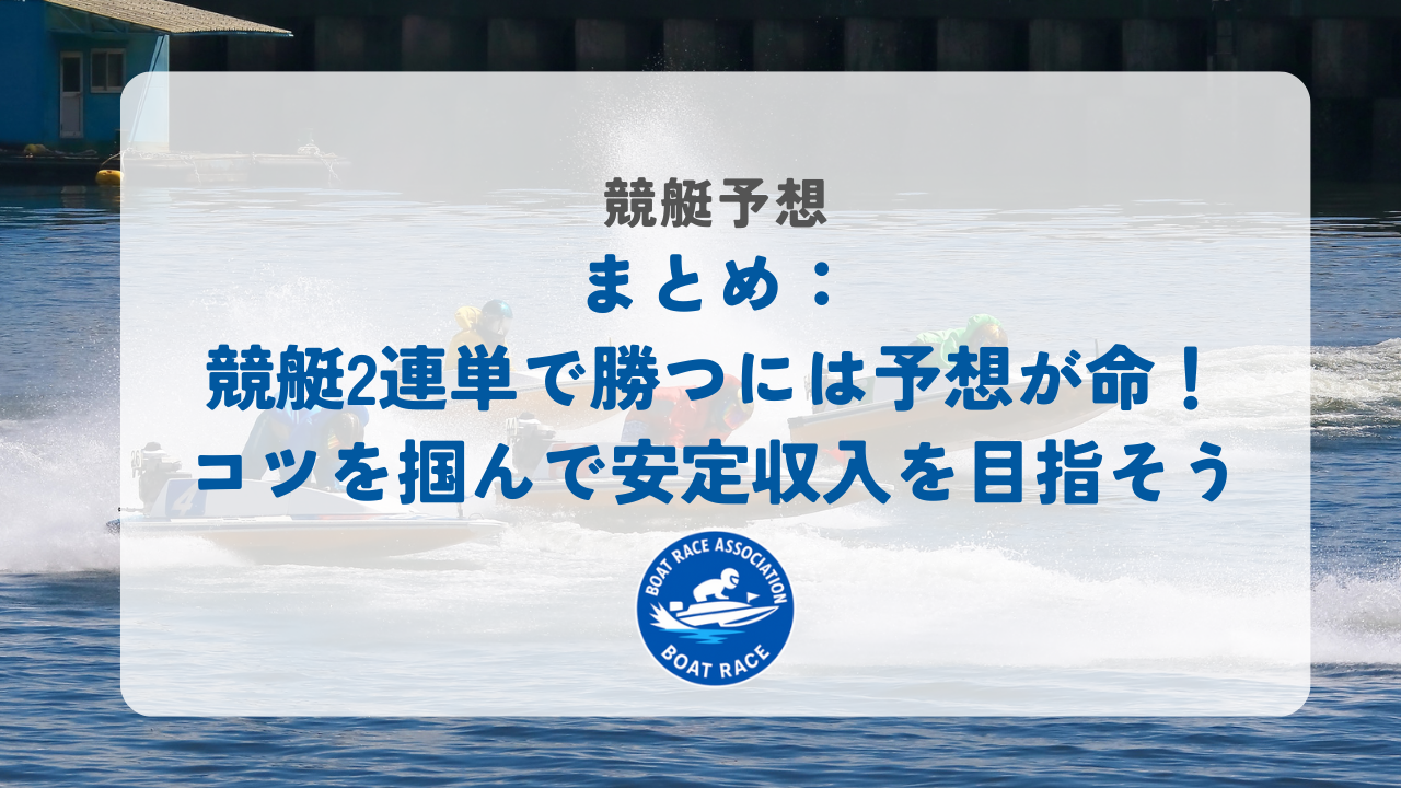 まとめ：競艇2連単で勝つには予想が命！コツを掴んで安定収入を目指そう
